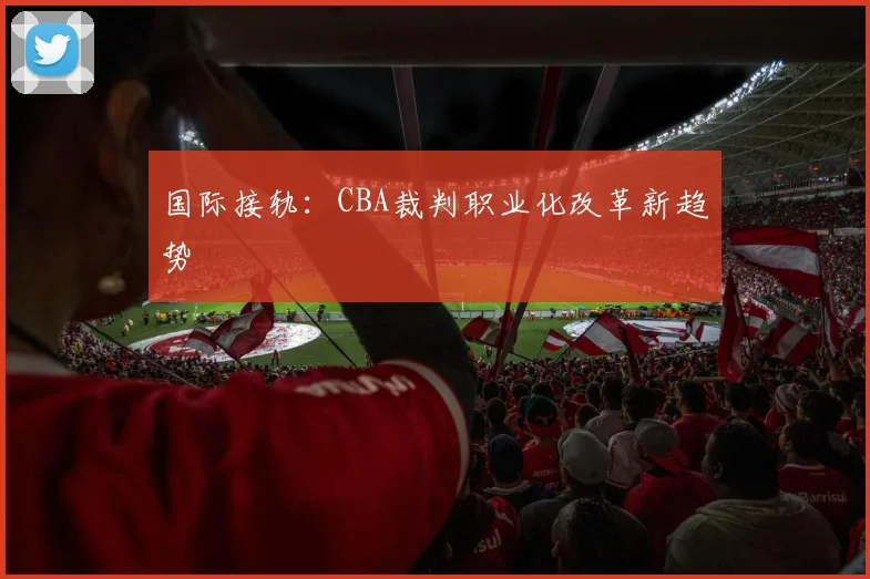 国际接轨：CBA裁判职业化改革新趋势