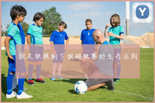 欧足联限制下俄超联赛的生存法则