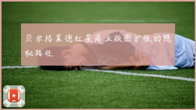 贝尔格莱德红星商业版图扩张的隐秘路径