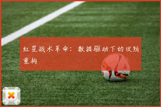 红星战术革命：数据驱动下的攻防重构