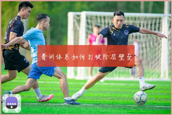 青训体系如何打破阶层壁垒